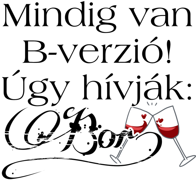 Mindig van B-verzió! Úgy hívják: bor!