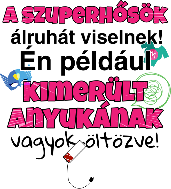 A szuperhősök álruhát viselnek, én például kimerült anyukának vagyok öltözve